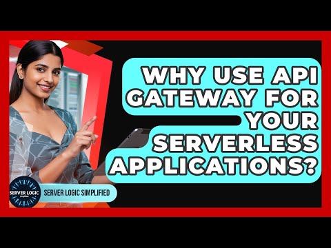 Why Use API Gateway For Your Serverless Applications? - Server Logic Simplified