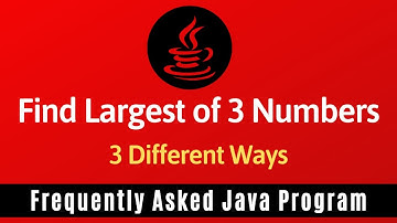 Frequently Asked Java Program 09: Find Largest Of 3 Numbers | 2 Different Ways