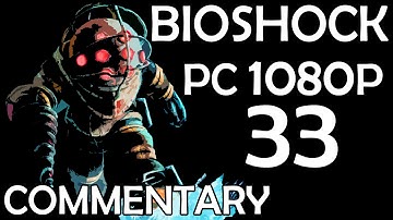 Bioshock - PC 1080p - Commentary Walkthrough - Part 33 - Who