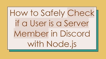 How to Safely Check if a User is a Server Member in Discord with Node.js