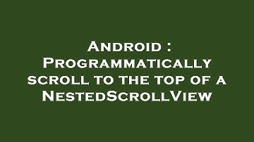 Android : Programmatically scroll to the top of a NestedScrollView