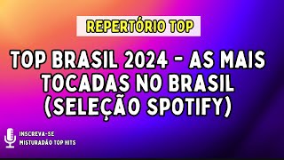 Top Brasil 2024 - As Mais Tocadas no Brasil (Seleção Spotify) ⚡ REPERTÓRIO TOP 2024 ⚡