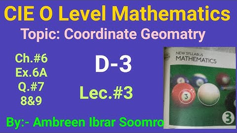 CIE O Level Mathematics:Topic:Coordinate Geometry(L#3 of Ch#6 Ex.6A Q#7,8&9 of(D-3)7th ed.)