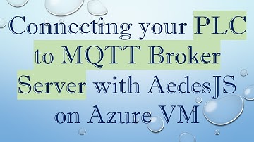 Connecting your PLC to MQTT Broker Server with AedesJS on Azure VM