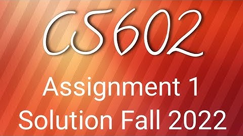 Cs602 Assignment Solution Fall 2022 with solution file