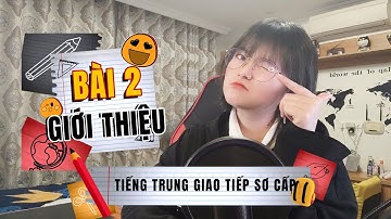 Bài 2: Giới thiệu| Tiếng Trung giao tiếp Sơ cấp| Tự học tiếng Trung| Khoai Tây yêu tiếng Trung
