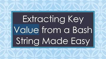 Extracting Key Value from a Bash String Made Easy