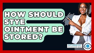 How Should Stye Ointment Be Stored? - Optometry Knowledge Base