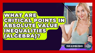 What Are Critical Points In Absolute Value Inequalities (Algebra)? - Your Algebra Coach