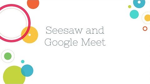 Seesaw and Google Meet for Synchronous Instruction
