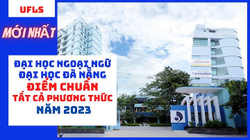 Điểm chuẩn Đại học Ngoại ngữ - Đại học Đà Nẵng xét tuyển sinh năm 2023 tất cả các phương thức.