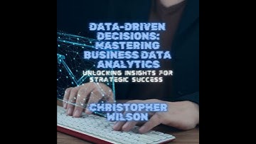 Data-Driven Decisions: Mastering Business Data Analytics: Unlocking Insights for Strategic Success