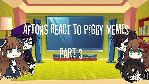 Aftons react to piggy memes || Part 3 || xLunar