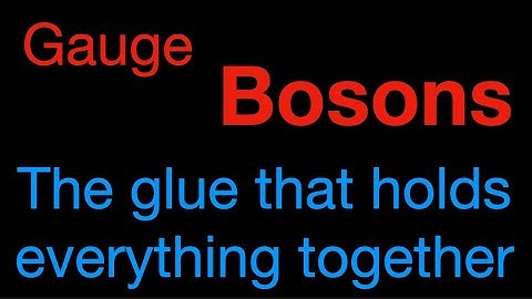 Gauge bosons, the glue that holds everything together: from fizzics.org