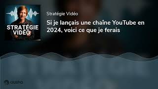 Si je lançais une chaîne YouTube en 2024, voici ce que je ferais