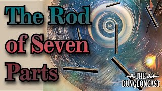 The Rod of Seven Parts - The Dungeoncast Ep.338