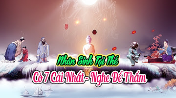 Nhân Sinh Tại Thế có 7 Điều Nhất Trong Đời Người Nghe Đến Đâu Thấm Đến Đó | Nhân Sinh Cảm Ngộ