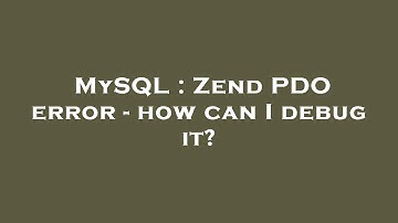 MySQL : Zend PDO error - how can I debug it?