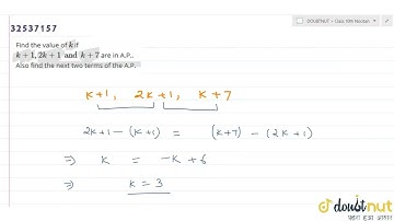 Find the value of k if k+1, 2k+1 and k+7 are in A.P.. Also find the next two terms of the A.P. |...