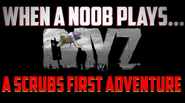 DayZ - When A Noob Plays For The First Time