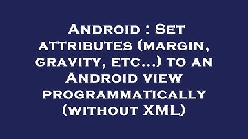 Android : Set attributes (margin, gravity, etc...) to an Android view programmatically (without XML)