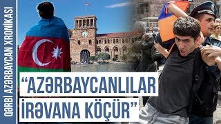 Ermənilər qorxuda: İrəvana azərbaycanlılar köçür | QƏRBİ AZƏRBAYCAN XRONİKASI