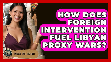 How Does Foreign Intervention Fuel Libyan Proxy Wars? - Middle East Insights