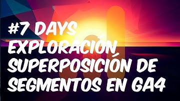 Superposición de segmentos en GA4 - #7 Tutorial sobre Google Analytics 4