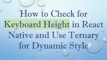 How to Check for Keyboard Height in React Native and Use Ternary for Dynamic Style