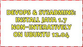 DevOps & SysAdmins: Install Java 1.7 non-interatively on Ubuntu 12.04 (2 Solutions!!) Profile