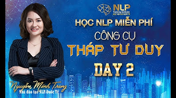 [HỌC NLP MIỄN PHÍ] DAY 2: CÔNG CỤ THÁP TƯ DUY | NGUYỄN MINH TRANG NLP