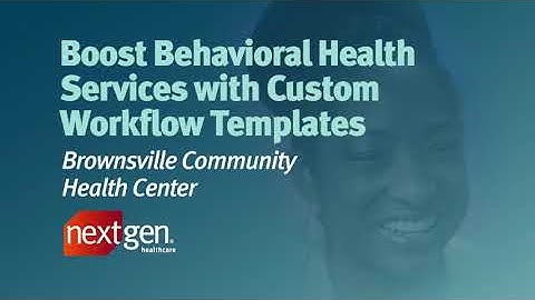 Boost Behavioral Health Services with Custom Workflow Templates | NextGen Healthcare