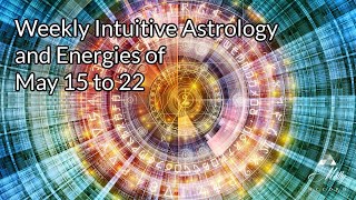 Weekly Intuitive Astrology of May 15 to 22 ~Big astrology this week! Sun conj Jupiter, Sun in Gemini