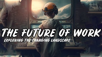 The Future of Work: Exploring the Changing Landscape of Careers and Job Markets