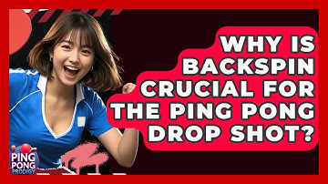 Why Is Backspin Crucial For The Ping Pong Drop Shot? - Ping Pong Prodigy