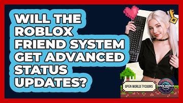 Will The Roblox Friend System Get Advanced Status Updates? - Open World Tycoons