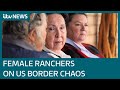 The female ranchers torn between fear and empathy amid US border chaos | ITV News