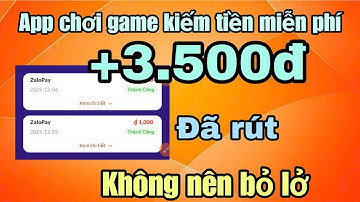Kiếm tiền online app mới chơi game kiếm tiền miễn phí 3 phút = 700đ, +3.500đ đã rút 