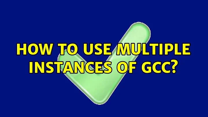 How to use multiple instances of gcc?