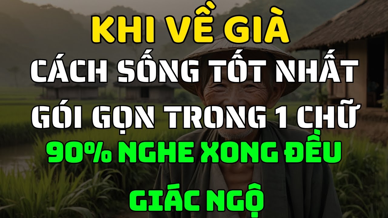 Outline Video Khi Về Già, Cách Sống Tốt Nhất Gói Gọn Trong Một Chữ! 90% Người Đọc Xong Đều Giác Ngộ