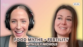 674. Debunking Pregnancy Food Myths + Optimizing Fertility with Lily Nichols