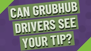 Can GrubHub drivers see your tip?