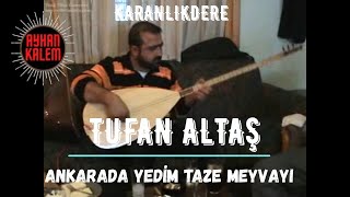Tufan Altaş - Ankarada Yedim Taze Meyvayı Karanlıkdere