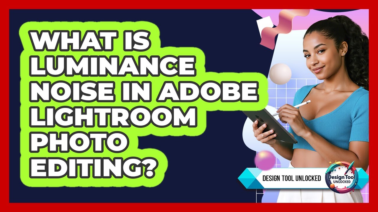 What Is Luminance Noise In Adobe Lightroom Photo Editing? - Design Tool Unlocked