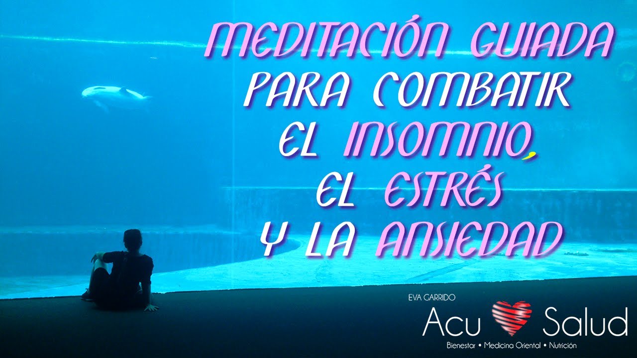 meditación guiada para dormir Meditación Guiada para Combatir el Insomnio, el Estrés y la Ansiedad - Eva Garrido - Acu Salud