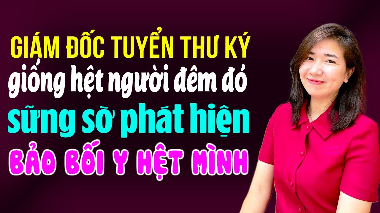 Kim Thanh kể: Giám đốc tuyển thư ký bất ngờ phát hiện mình có con trai