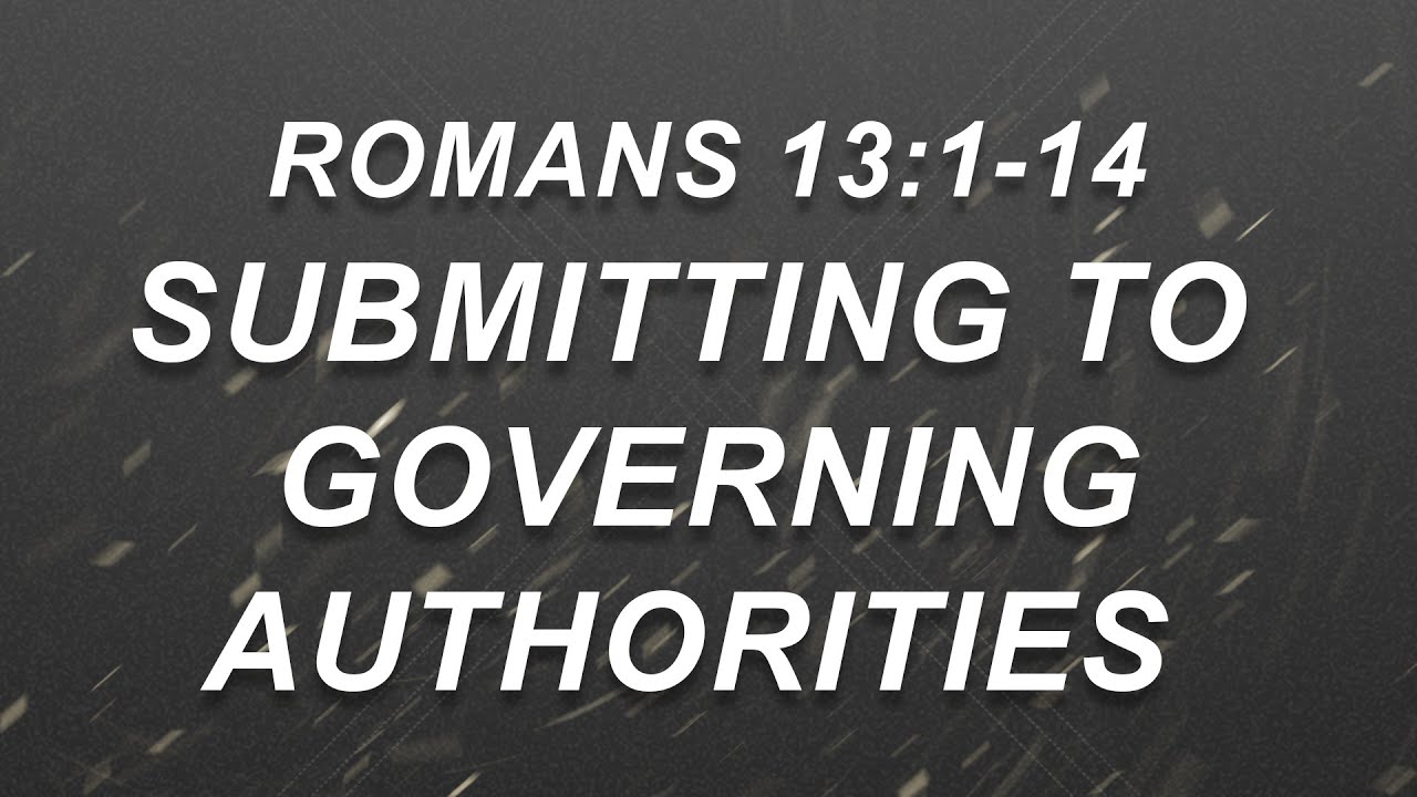 Submitting to Governing Authorities - Romans 13:1-14