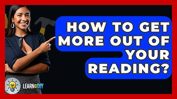 How To Get More Out Of Your Reading? - LearnToDIY360.com