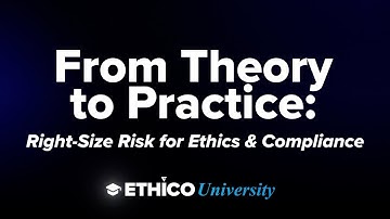 From Theory to Practice: Right Size Risk for Ethics & Compliance | Ethico University