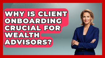 Why Is Client Onboarding Crucial For Wealth Advisors? - Wealth Advisor Success Hub